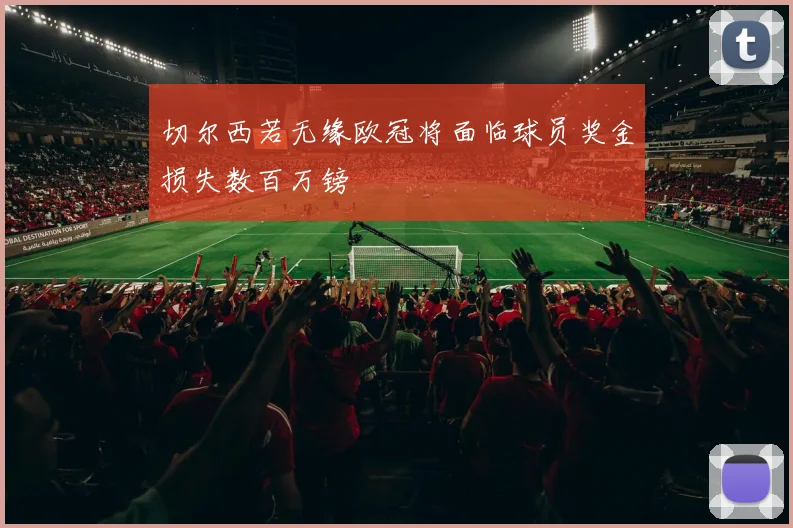 切尔西若无缘欧冠将面临球员奖金损失数百万镑